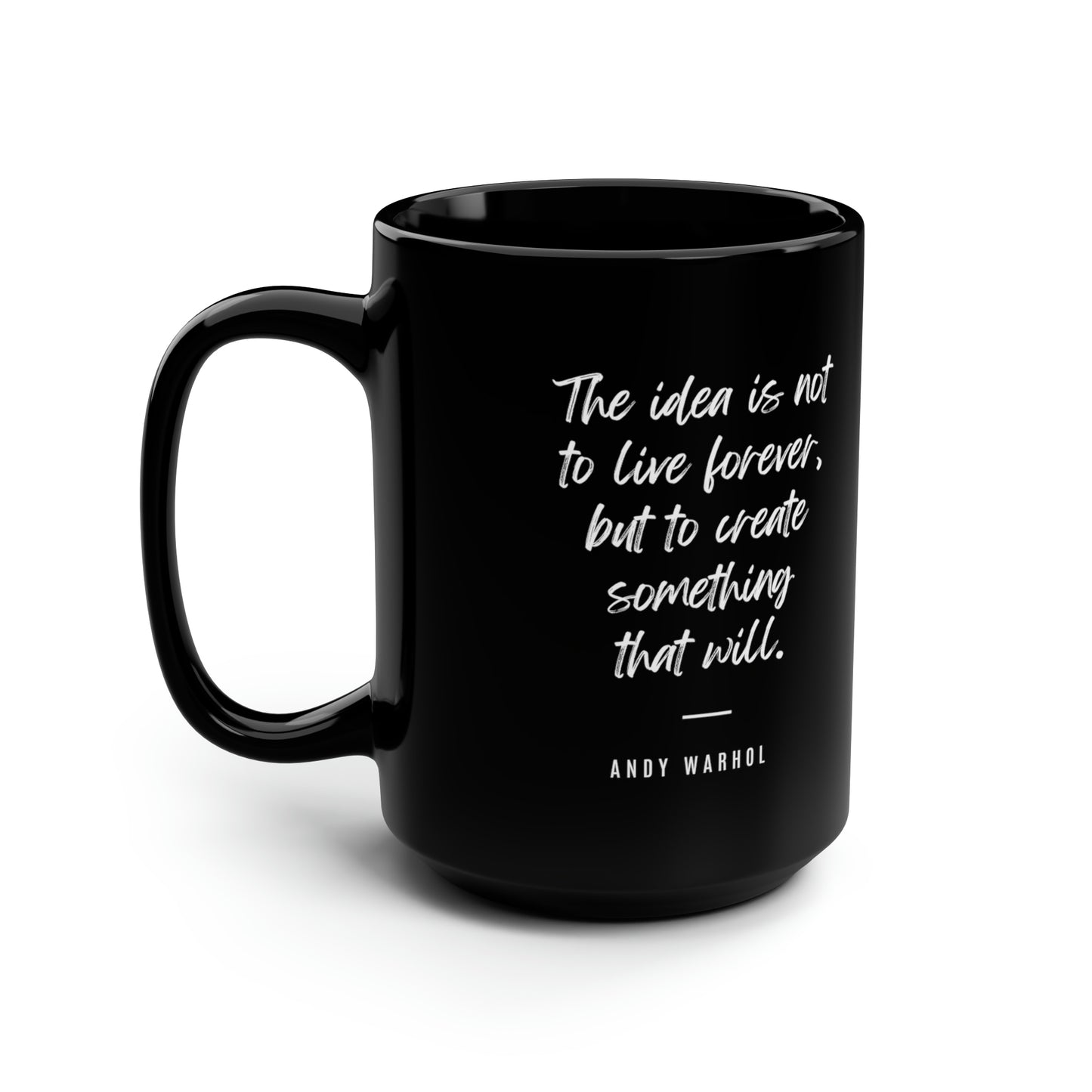 Motivational Mug: The idea is not to live forever, but to create something that will. Black Mug, 15oz
