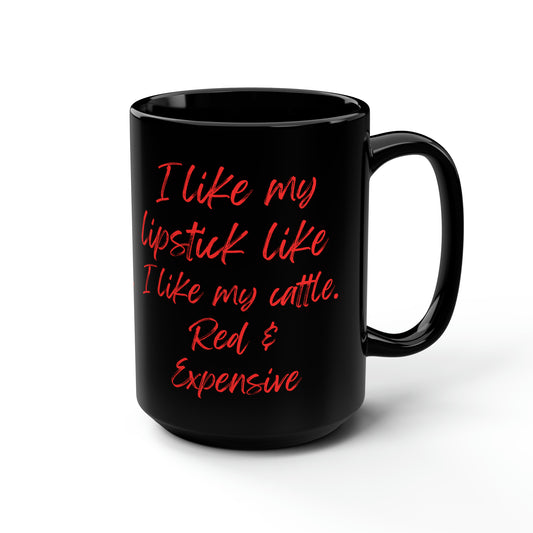 I Like My Lipstick Like I Like My Cattle. Red & Expensive Mug, 15oz
