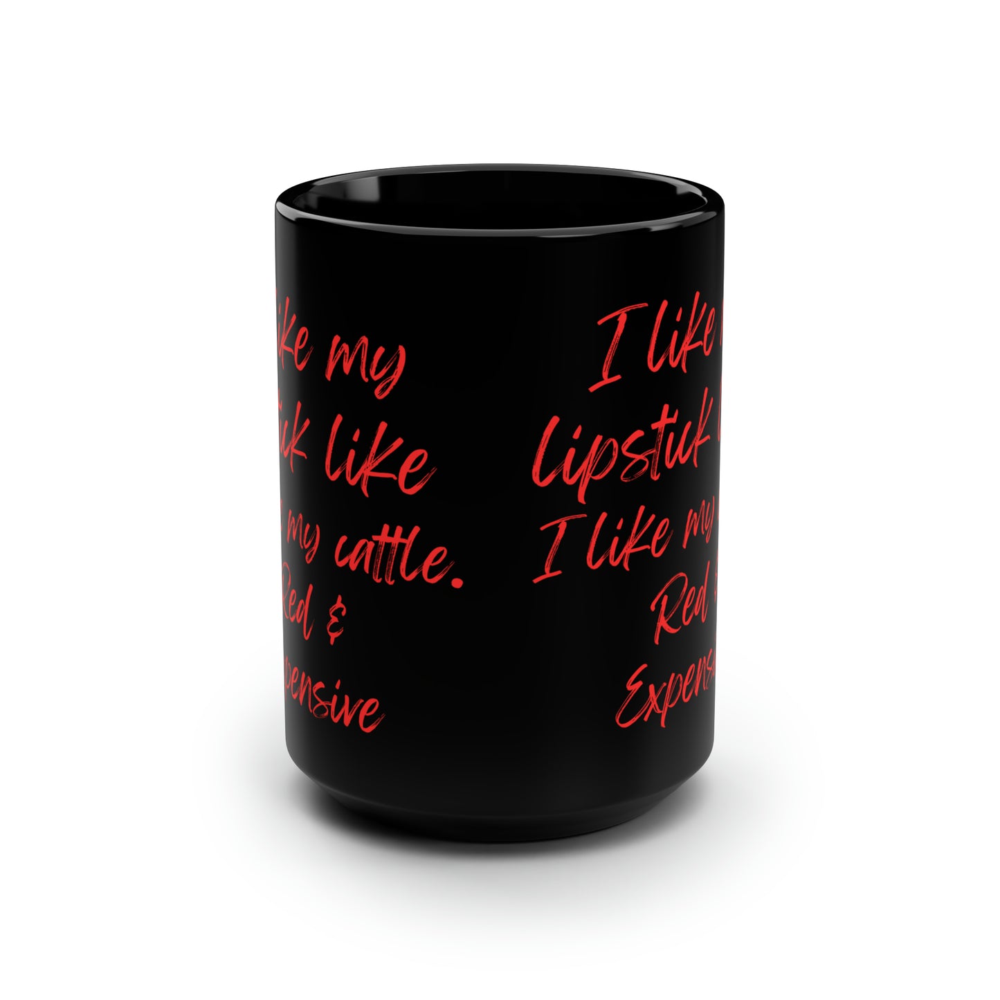 I Like My Lipstick Like I Like My Cattle. Red & Expensive Mug, 15oz