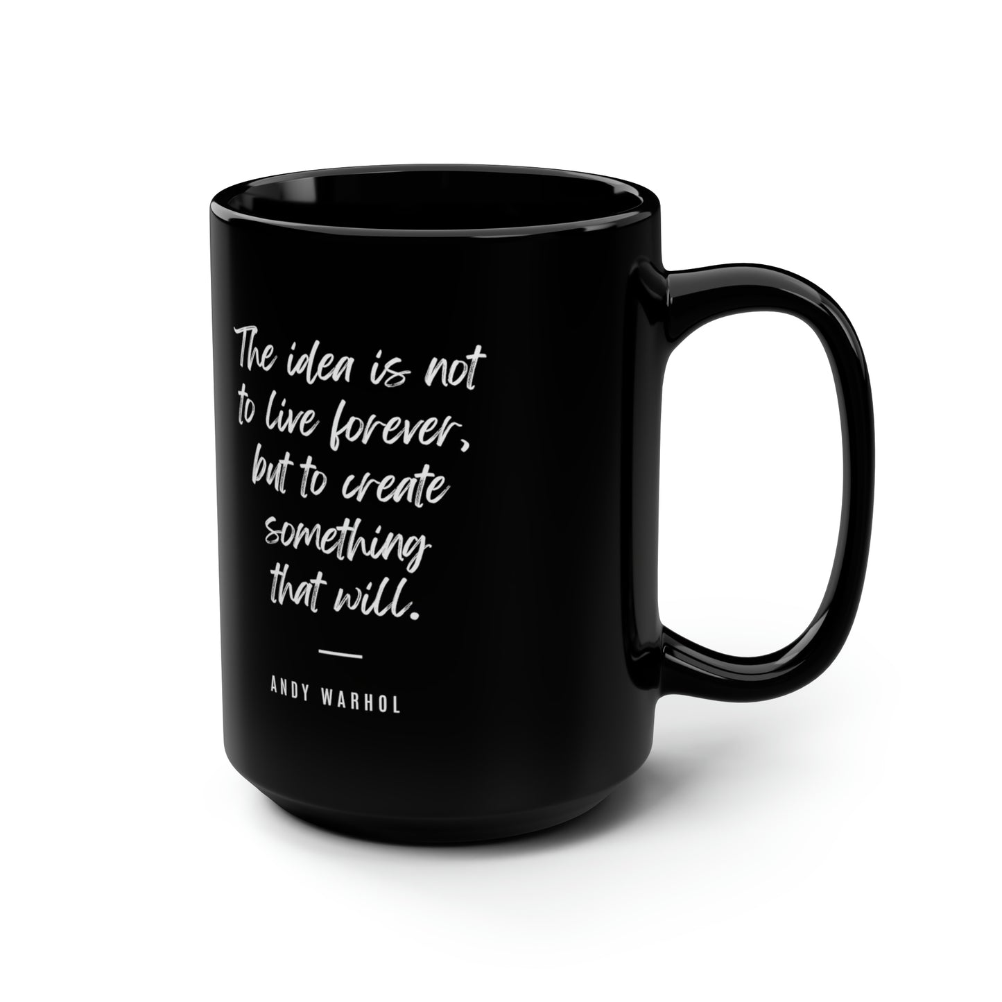 Motivational Mug: The idea is not to live forever, but to create something that will. Black Mug, 15oz